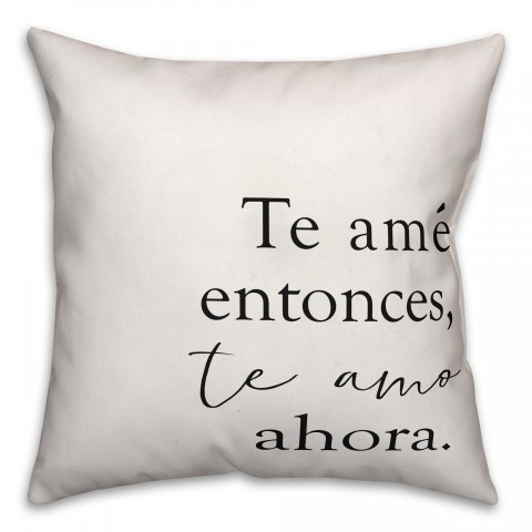 Te Amé Entonces, Te Amo Ahora 18x18 Spun Poly Pillow