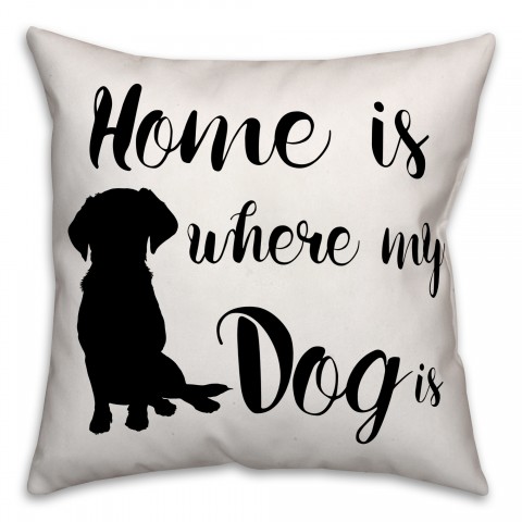 Home is Where My Dog Is 18x18 Faux Suede Throw Pillow