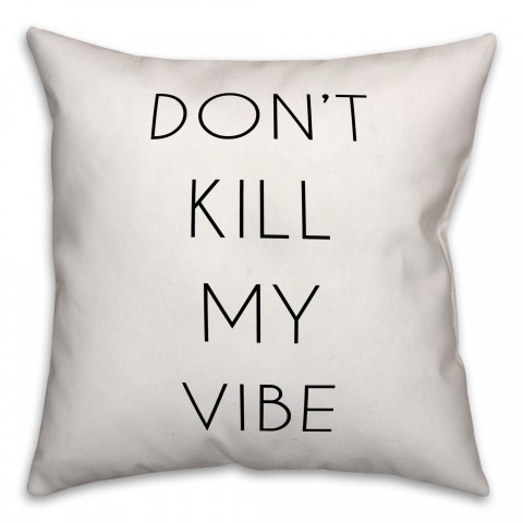 Don't Kill My Vibe 18x18 Throw Pillow