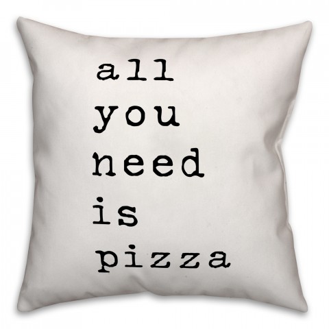 All You Need is Pizza 18x18 Throw Pillow