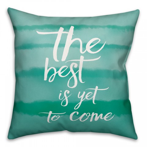 The Best is Yet to Come 18x18 Throw Pillow
