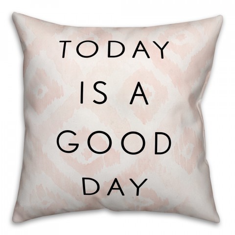 Today is a Good Day 18x18 Throw Pillow