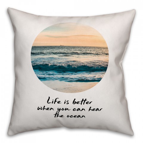 Life is Better When You Can Hear the Ocean 18x18 Throw Pillow