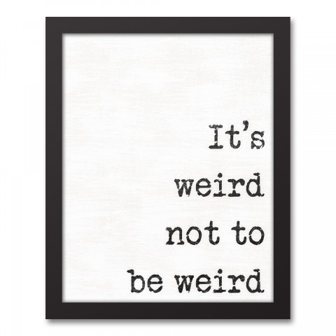 It's Weird, Not to be Weird 11x14 Black Framed Canvas