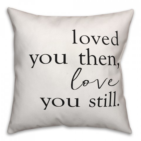 Loved You Then, Love You Still 18x18 Throw Pillow