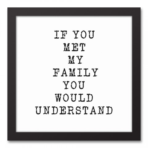 If You Met My Family You Would Understand Black Framed Canvas, 12x12