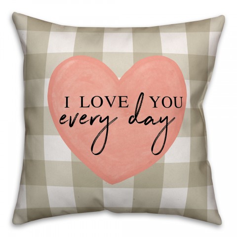 I Love You Every Day 18x18 Spun Poly Pillow