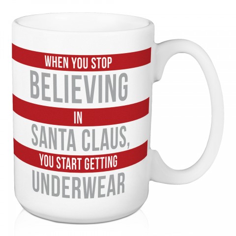 When You Stop Believe, You Get Underwear 15 oz Mug