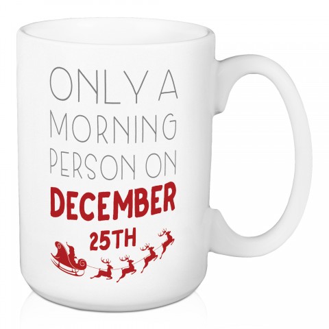 Only a Morning Person on December 25th 15 oz Mug
