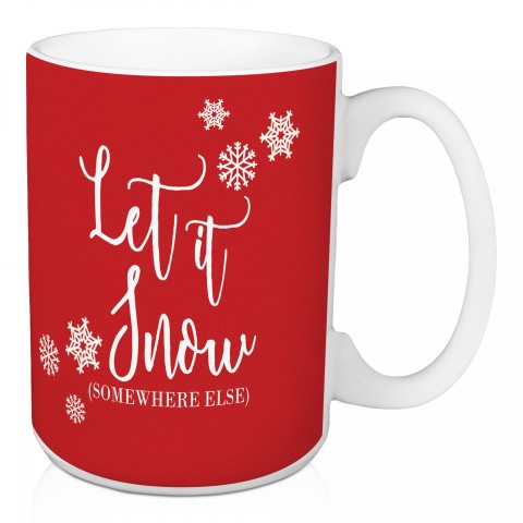 Let it Snow Somewhere Else 15 oz Mug