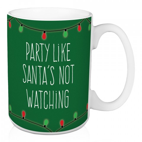 Party Like Santa's Not Watching 15 oz Mug