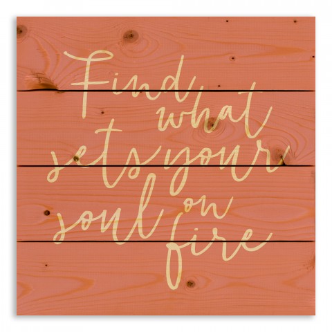 Find what Sets your Soul on Fire 14x14 Pallet Wood Art