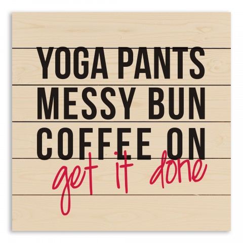 Yoga Pants, Messy Bun, Coffee On, Get it Done 21x21 Pallet Wood Art