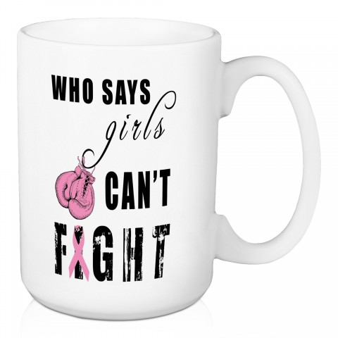  Who Says Girls Can't Fight Breast Cancer Awareness 15 oz Mug