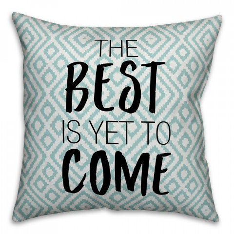 The Best Is Yet To Come 18x18 Spun Poly Pillow