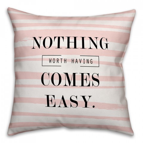 Nothing Worth Having Comes Easy 18x18 Spun Poly Pillow