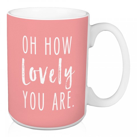 Oh How Lovely You Are 15 oz Mug