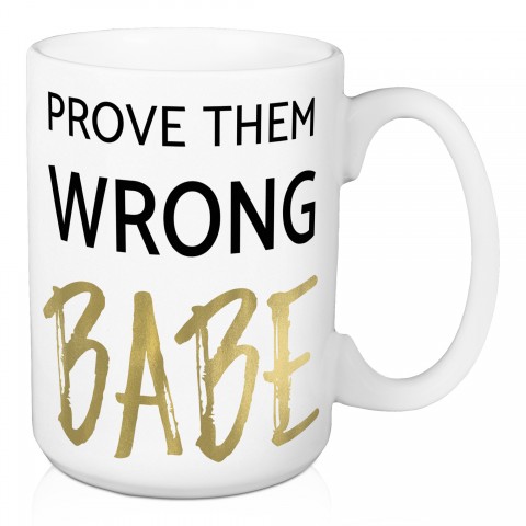 Prove Them Wrong Babe 15 oz Mug