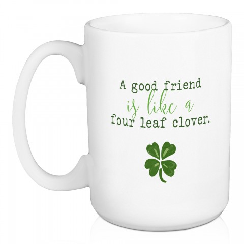 A Good Friend Is Like a Four Leaf Clover 15 oz Mug