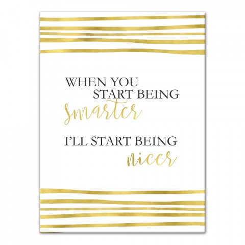 When You Start Being Smarter I'll Start Being Nicer 12x16 Canvas Wall Art