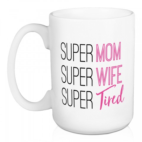 Super Mom Super Wife Super Tired 15 oz Mug