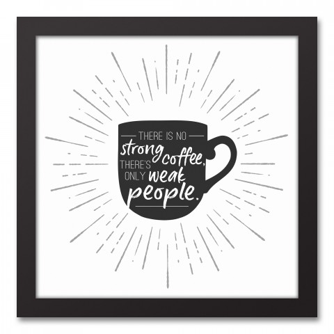 There's No Strong Coffee, There's Only Weak People 12x12 Black Framed Canvas