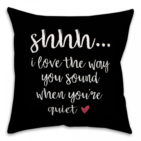 Love The Way You Sound When You're Quiet 18x18 Spun Poly Pillow