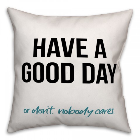 Have A Good Day Or Don't 18x18 Spun Poly Pillow