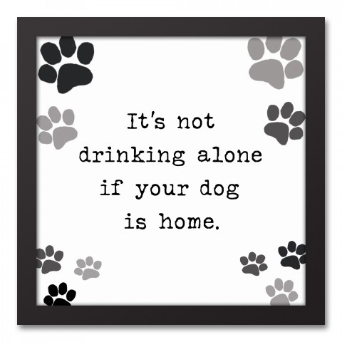 It's Not Drinking Alone If Your Dog Is Home 12x12 Black Framed Canvas