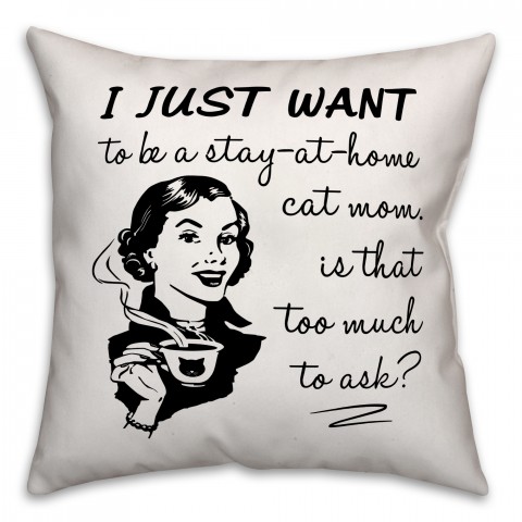 I Just Want To Be A Stay-At-Home Cat Mom 18x18 Poly Twill Pillow