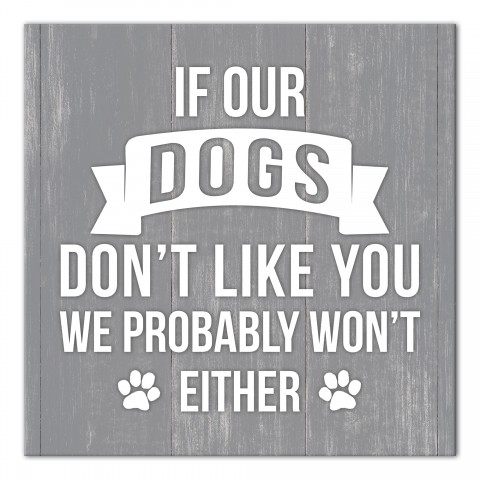 If Our Dogs Don't Like You We Probably Won't Either 20x20 Canvas Wall Art