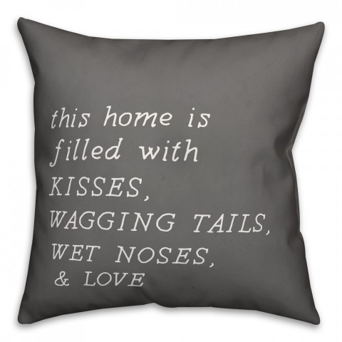 Home Filled with Kisses, Wagging Tails, Wet Noses and Love 18x18 Spun Poly Pillow