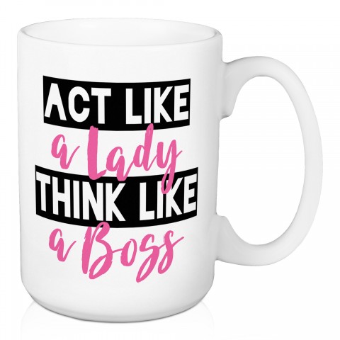 Act Like A Lady Think Like A Boss 15 oz Mug