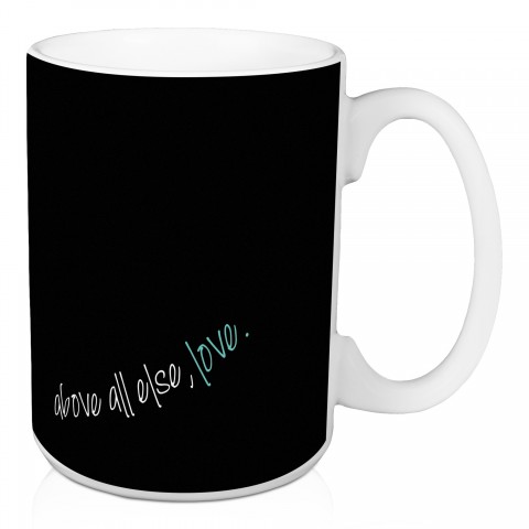 Above All Else Love 15 oz Mug