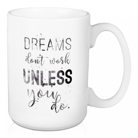 Dreams Don't Work Unless You Do 15 oz Mug