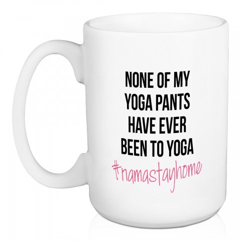 None of My Yoga Pants Have Been to Yoga 15 oz Mug