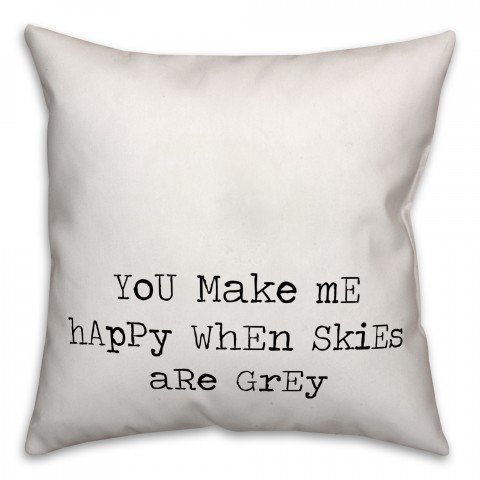 You Make Me Happy When Skies Are Grey 16x16 Spun Poly Pillow
