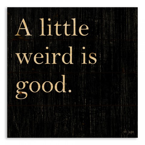 A Little Weird Is Good 14x14 Pallet Wood Art