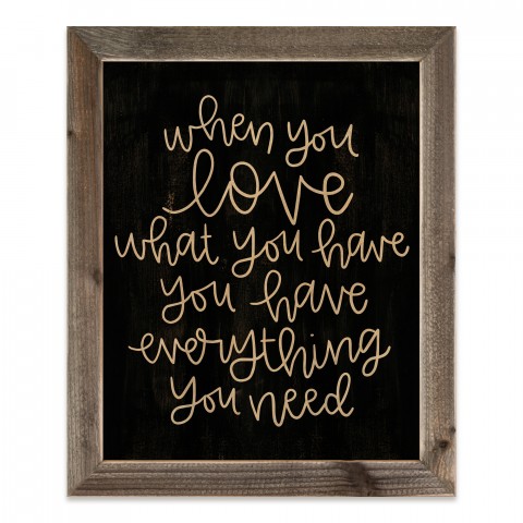 When You Love What You Have, You Have Everything You Need 20x16 Framed Pallet Wood Art
