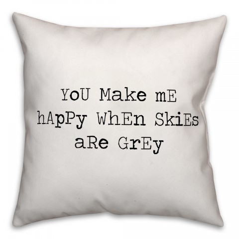 You Make Me Happy When Skies Are Grey 18x18 Spun Poly Pillow