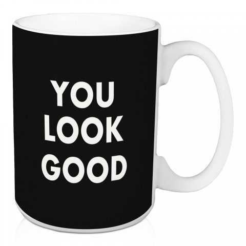 You Look Good 15 oz Mug