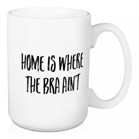 Home Is Where The Bra Ain't 15 oz Mug