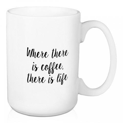 Where There Is Coffee There Is Life 15 oz Mug