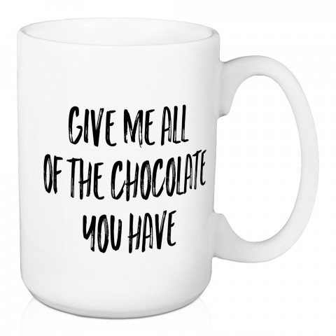 Give Me All The Chocolate 15 oz Mug