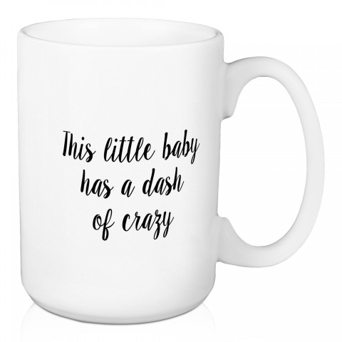 This Little Baby Has A Dash Of Crazy 15 oz Mug