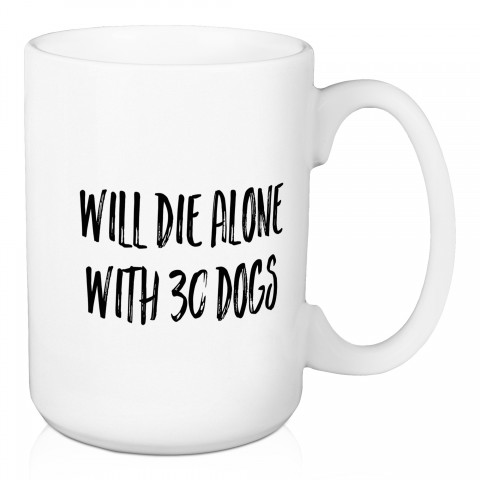 Will Die Alone With 30 Dogs 15 oz Mug