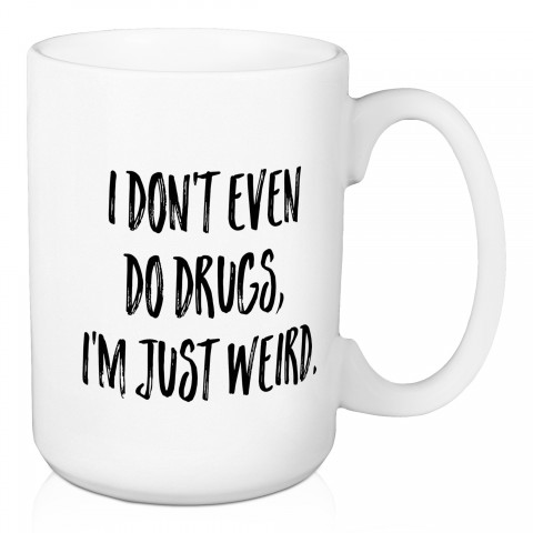 I Don't Even Do Drugs, I'm Just Weird 15 oz Mug