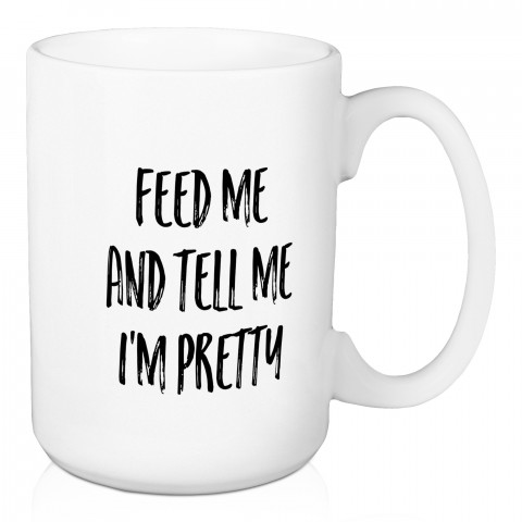 Feed Me and Tell Me I'm Pretty 15 oz Mug