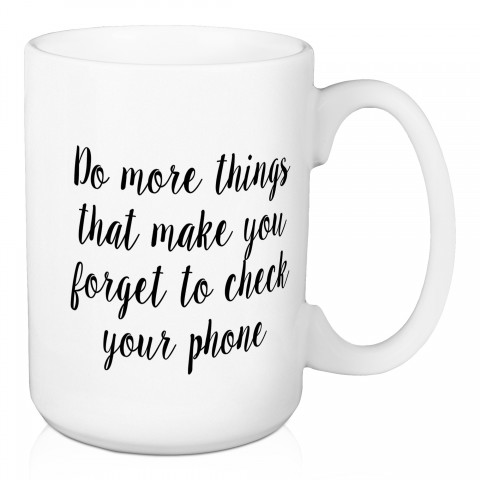 Do More Things That Make You Forget To Check Your Place 15 oz Mug