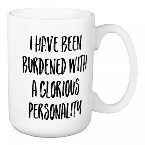 I Have Been Burdened With A Glorious Personality 15 oz Mug